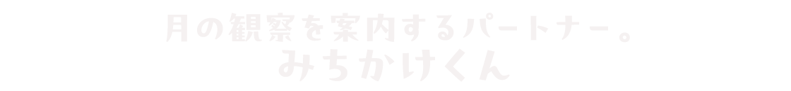 月の観察を案内するパートナー。みちかけくん