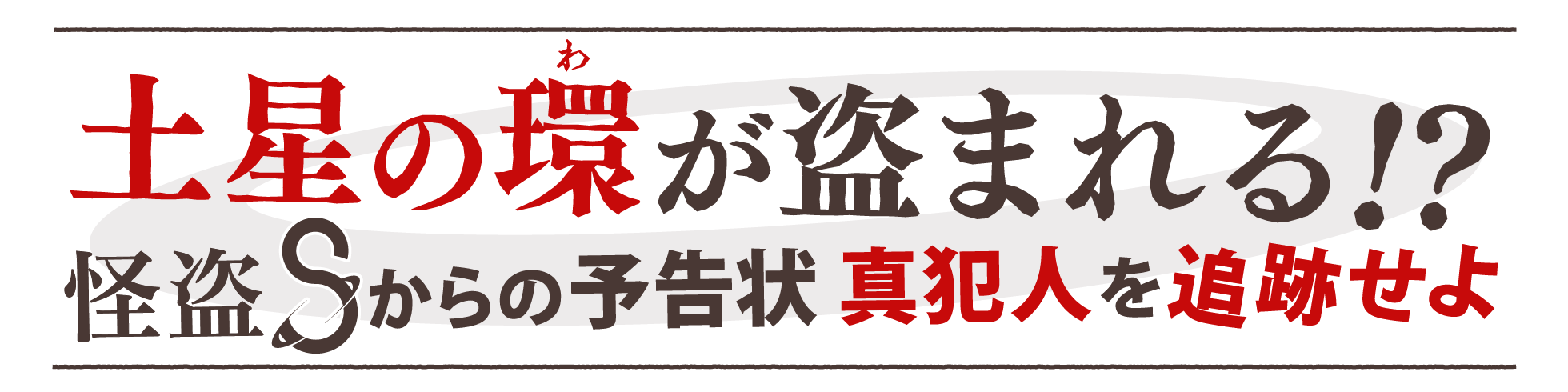 土星の環が盗まれる！？ 怪盗Sからの予告状 真犯人を追跡せよ