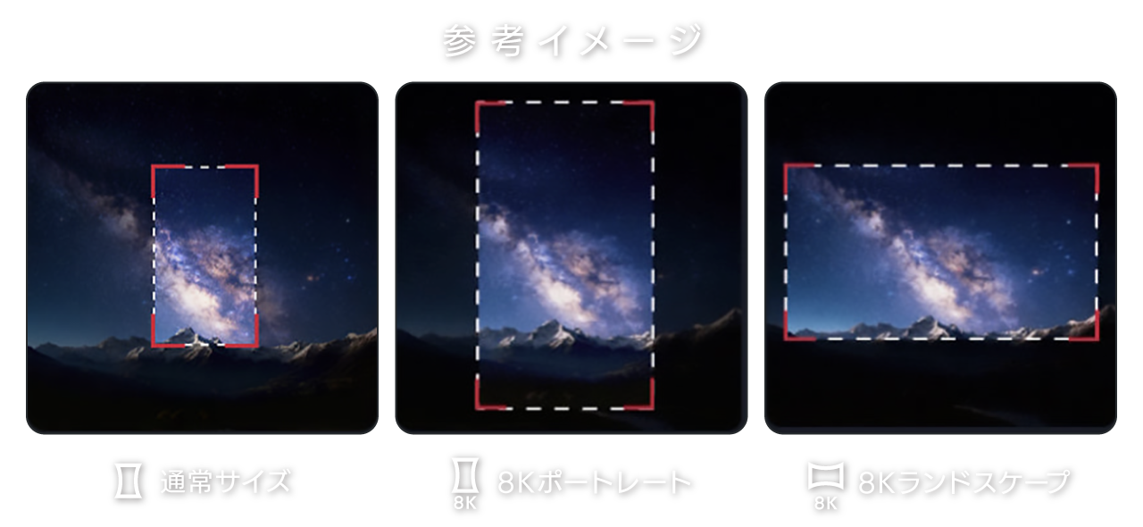 参考イメージ / 標準サイズ / 8Kポートレート / 8Kランドスケープ